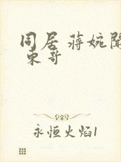 同居 蒋婉闻烬 东哥