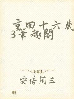 重回十六岁1v3笔趣阁