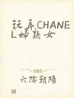 玩弄CHANEL妇熟女