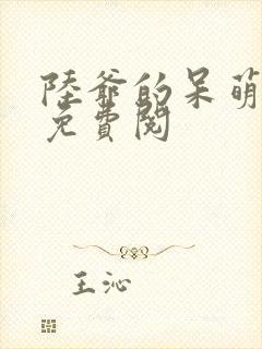 陆爷的呆萌甜妻免费阅