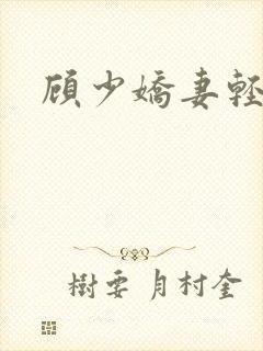 顾少娇妻轻点虐