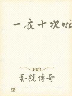 一夜十次啦