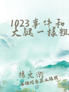 1023事件和大腿一样粗的