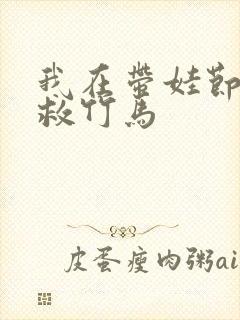 我在带娃节目拯救竹马