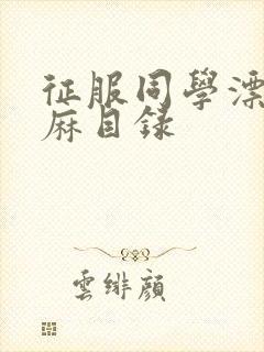 征服同学漂亮麻麻目录