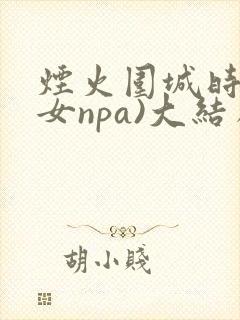 烟火围城时(父女npa)大结局番外