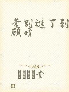 爹别进了到底了顾晴