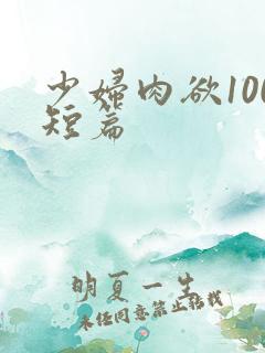 少妇肉欲100短篇