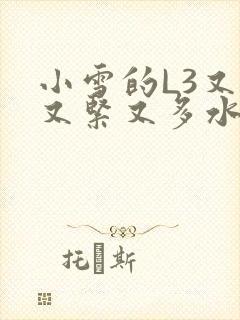 小雪的L3又嫩又紧又多水图