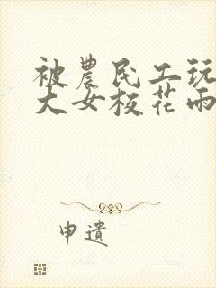 被农民工玩的四大女校花雨薇