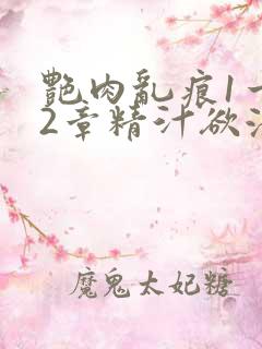 艳肉乱痕1一12章精汁欲液