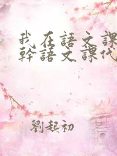 我在语文课上强干语文课代表