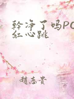 干净了吗PO脸红心跳