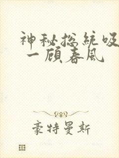 神秘总统吸够没 一顾春风