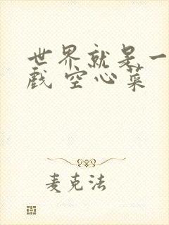 世界就是一个游戏 空心菜