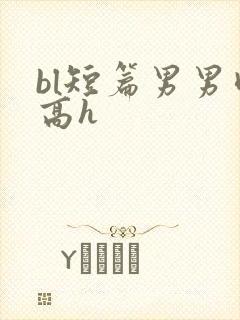 bl短篇男男肉高h