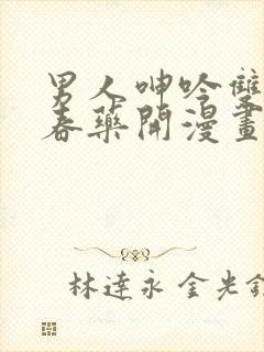 男人呻吟双腿大春药开漫画