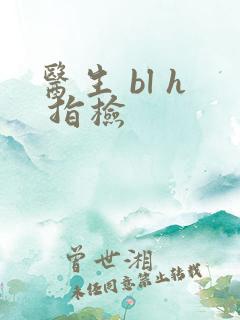 医生 bl h 指检