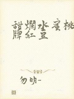 甜烂水蜜桃 黄牌红豆