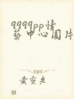 9999pp情艺中心图片