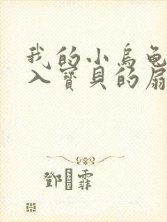 我的小乌龟想进入宝贝的扇贝小说