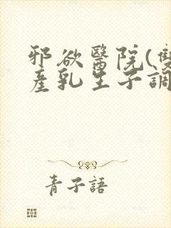 邪欲医院(双性产乳生子调教)