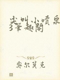 尖叫小喷泉1v3笔趣阁