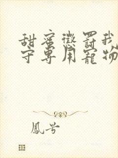 甜蜜惩罚我是看守专用宠物免费观看有文字