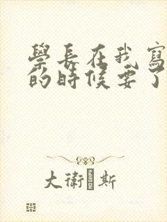 学长在我写作业的时候要了我