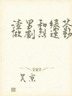 渣男和绿茶一起做剧烈运动