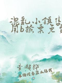 混乱小镇售票员用b检票免费全文