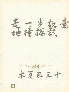 走一步故意深深地撞总裁