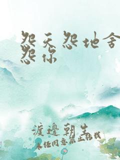 怨天怨地舍不得怨你