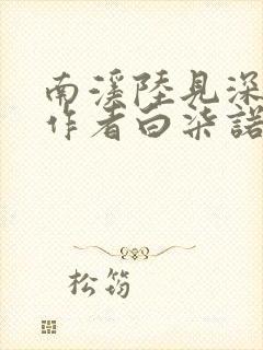 南溪陆见深小说作者白柒诺