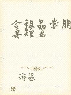 合租品尝朋友娇妻短篇