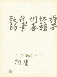 致我们终将逝去的青春种子