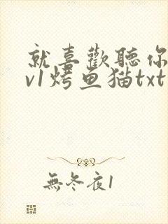 就喜欢听你叫1v1烤鱼猫txt