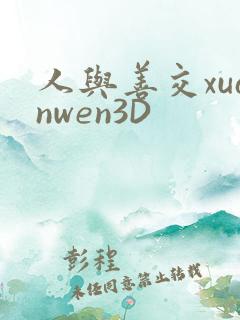 人与善交xuanwen3D