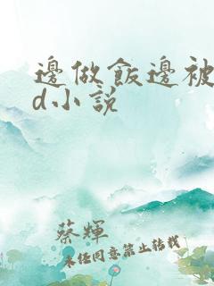 边做饭边被躁bd小说