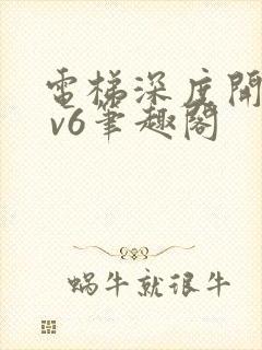 电梯深度开发1 v6笔趣阁