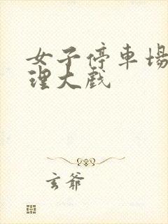 女子停车场现伦理大戏