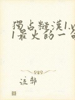 独占糙汉1.v1最火的一句