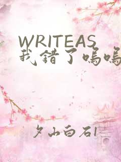 WRITEAS我错了呜呜不打