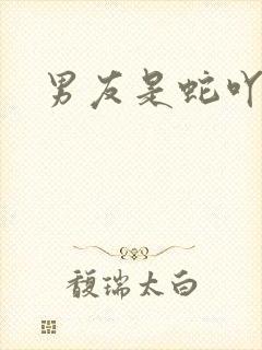 男友是蛇吖小说