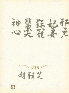 神医狂妃邪王的心尖宠妻免费阅读