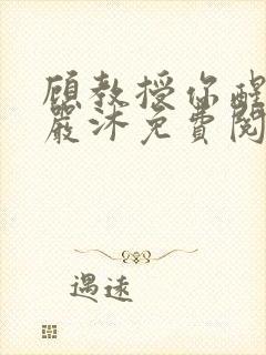 顾教授你醒了吗严沐免费阅读