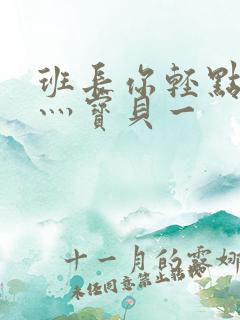 班长你轻点灬爽灬宝贝一