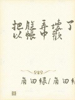 把朕弄坏了都可以帐中欢