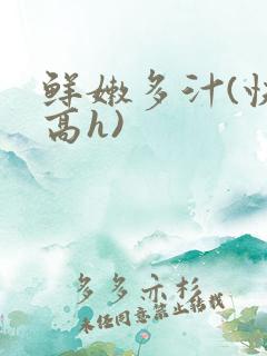 鲜嫩多汁(快穿高h)