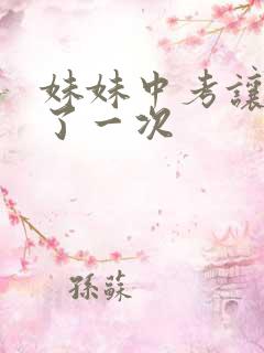 妹妹中考让我C了一次